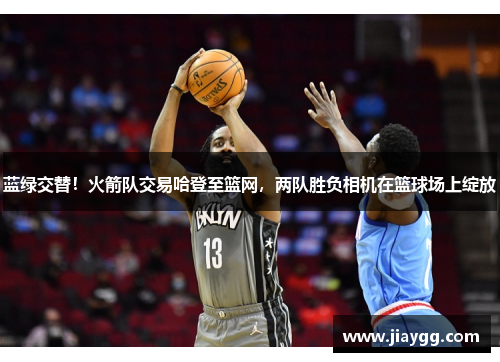 蓝绿交替！火箭队交易哈登至篮网，两队胜负相机在篮球场上绽放